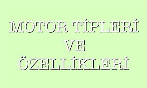 Motor tipleri ve özellikleri